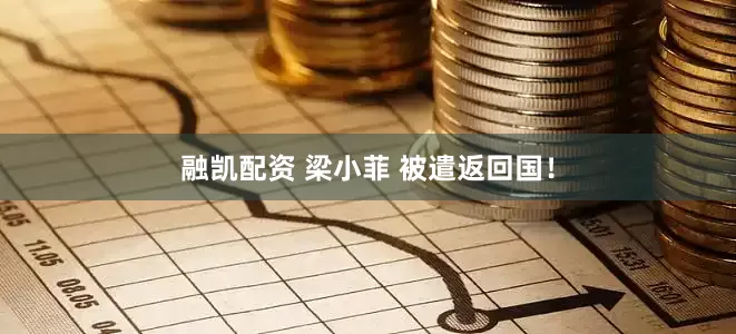 融凯配资 梁小菲 被遣返回国！